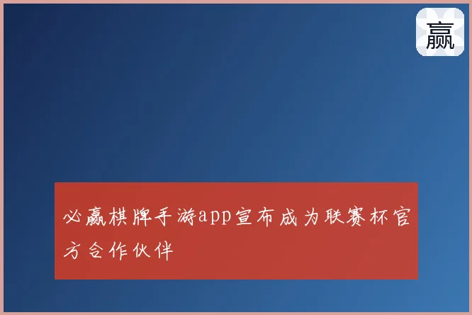 必赢棋牌手游app宣布成为联赛杯官方合作伙伴
