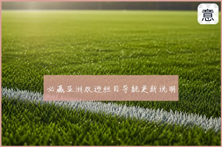 必赢亚洲欢迎栏目导航更新说明